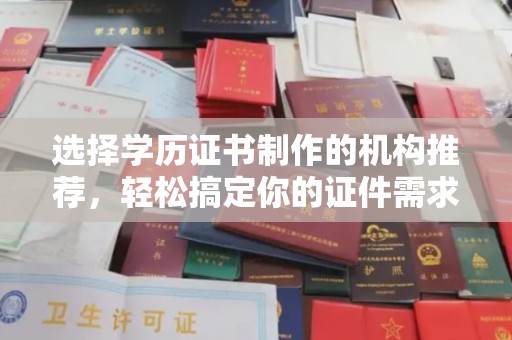 普兰店选择学历证书制作的机构推荐，轻松搞定你的证件需求
